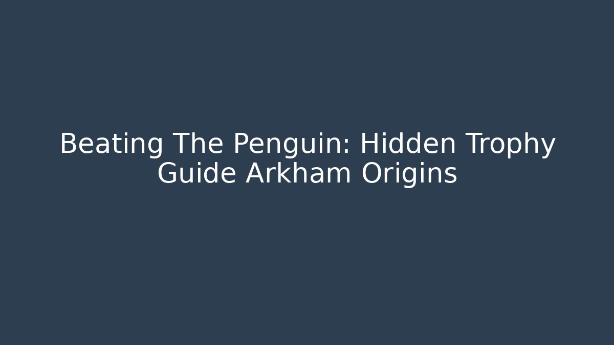 Beating The Penguin: Hidden Trophy Guide Arkham Origins