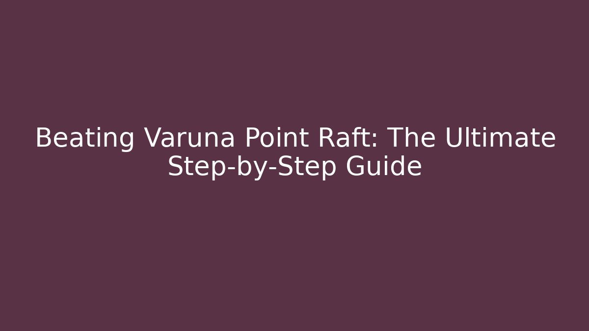 Beating Varuna Point Raft: The Ultimate Step-by-Step Guide