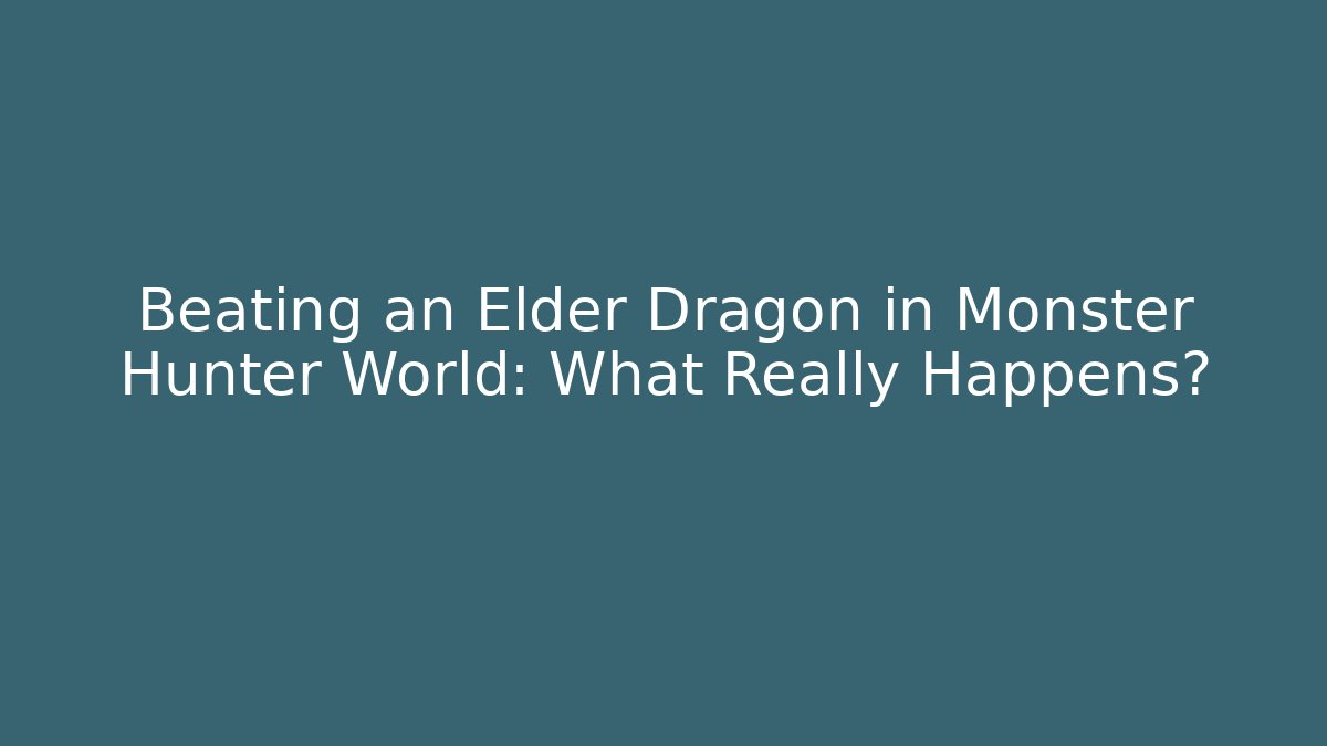 Beating an Elder Dragon in Monster Hunter World: What Really Happens?