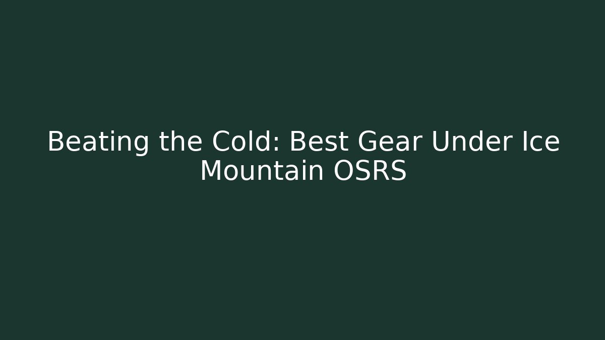 Beating the Cold: Best Gear Under Ice Mountain OSRS