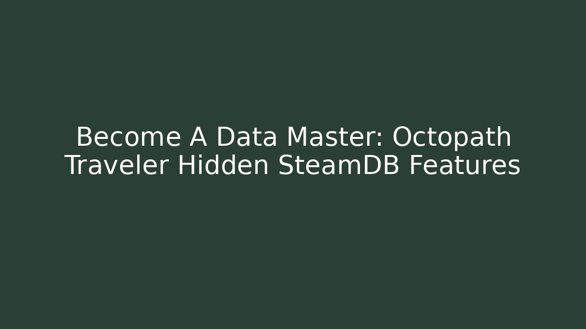 Become A Data Master: Octopath Traveler Hidden SteamDB Features