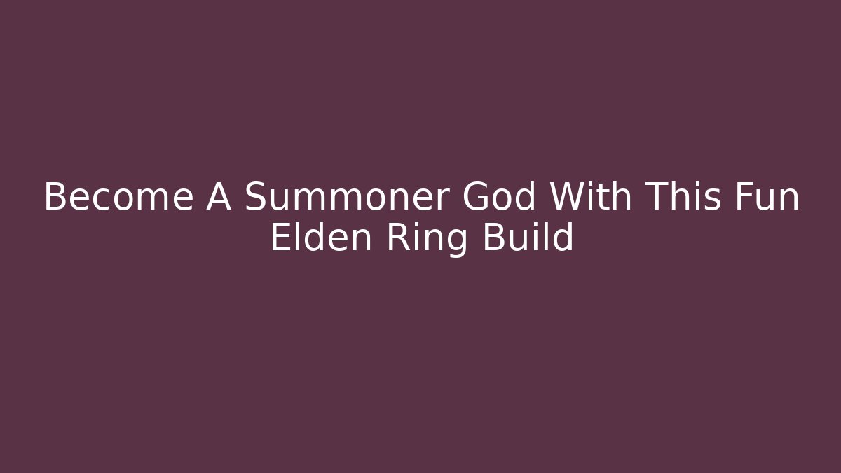 Become A Summoner God With This Fun Elden Ring Build