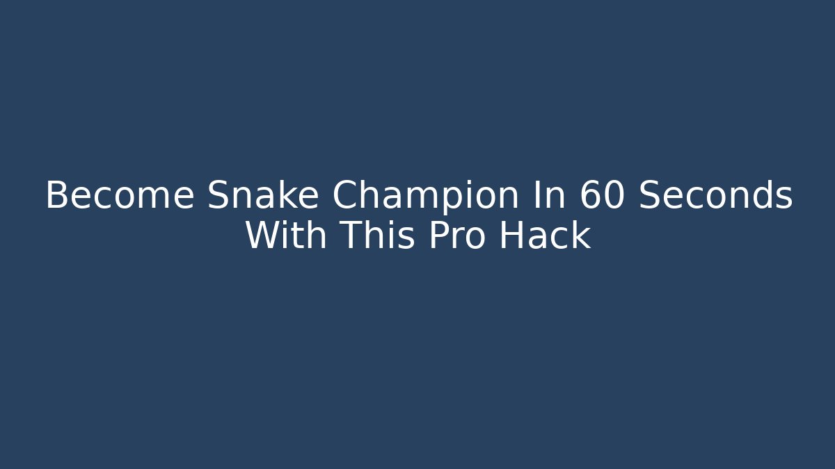 Become Snake Champion In 60 Seconds With This Pro Hack