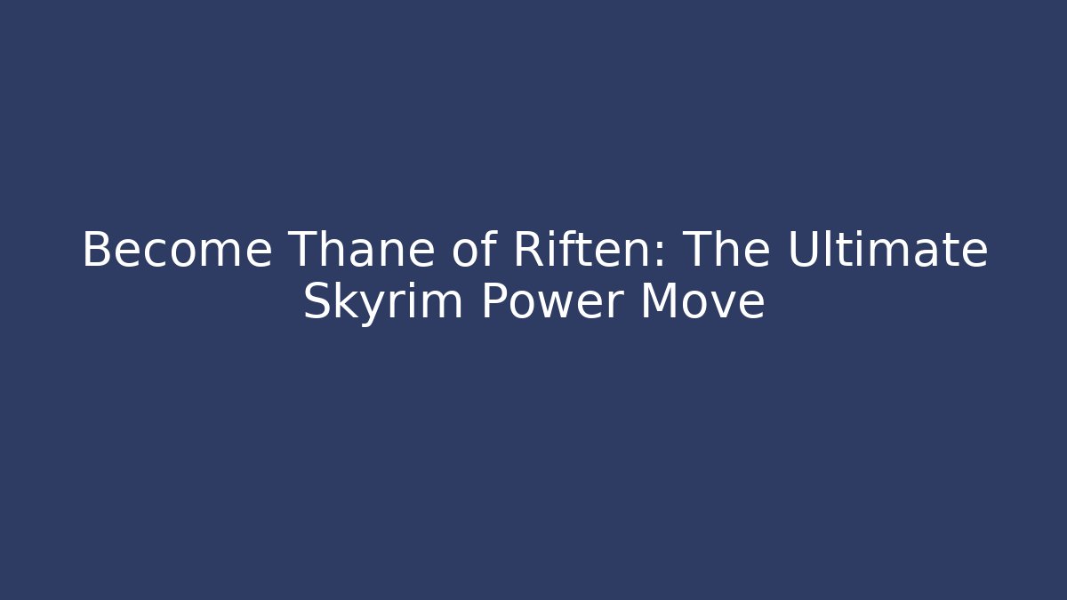 Become Thane of Riften: The Ultimate Skyrim Power Move