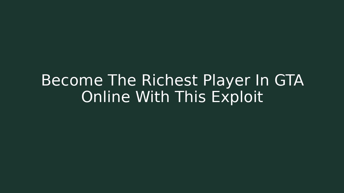 Become The Richest Player In GTA Online With This Exploit