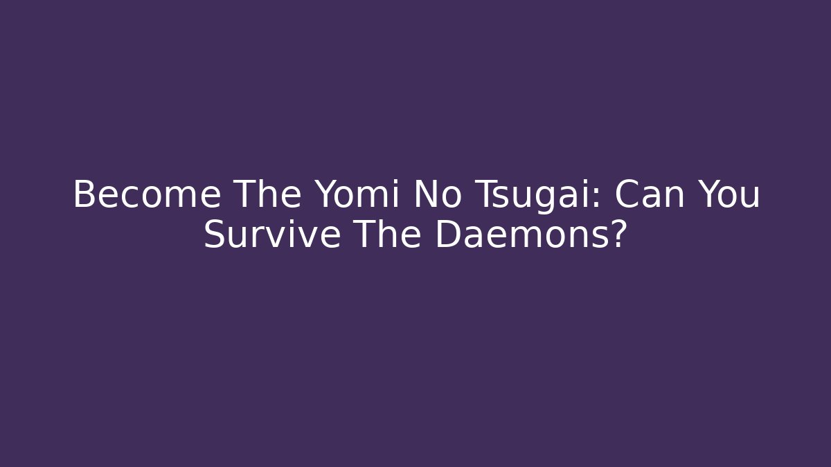 Become The Yomi No Tsugai: Can You Survive The Daemons?