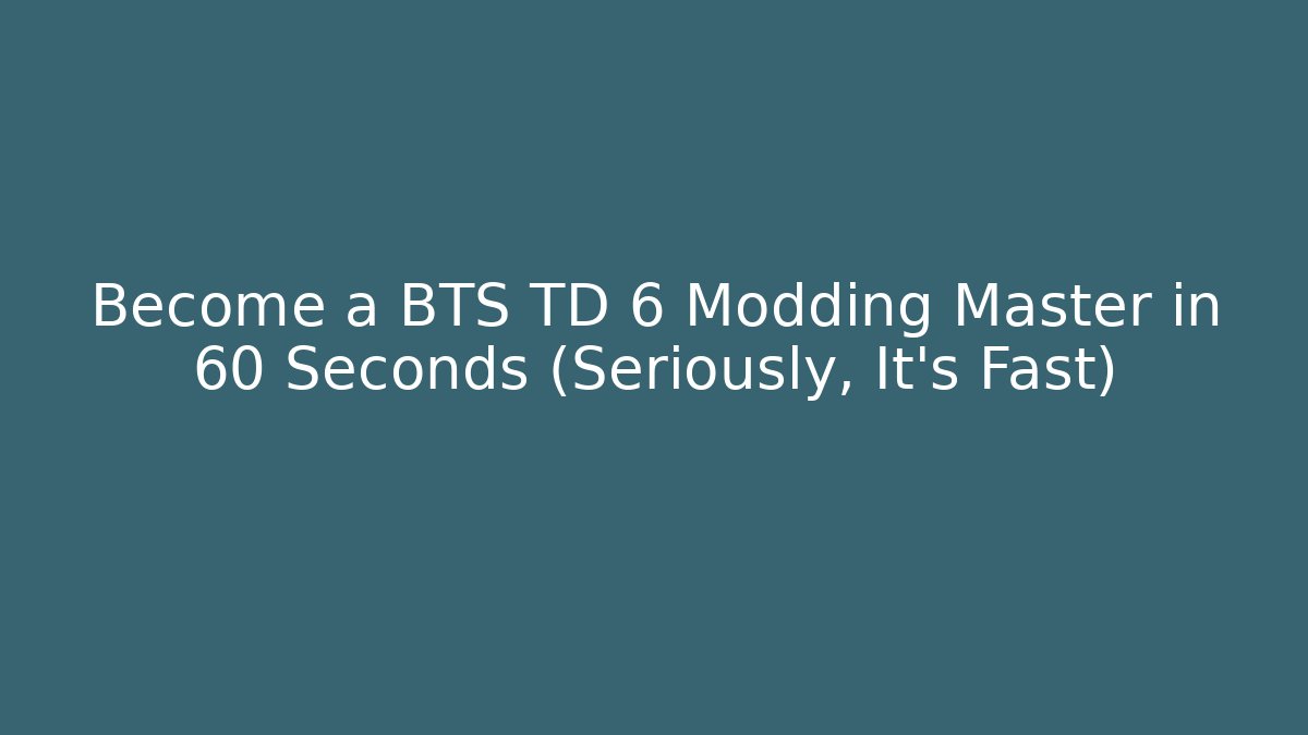 Become a BTS TD 6 Modding Master in 60 Seconds (Seriously, It’s Fast)