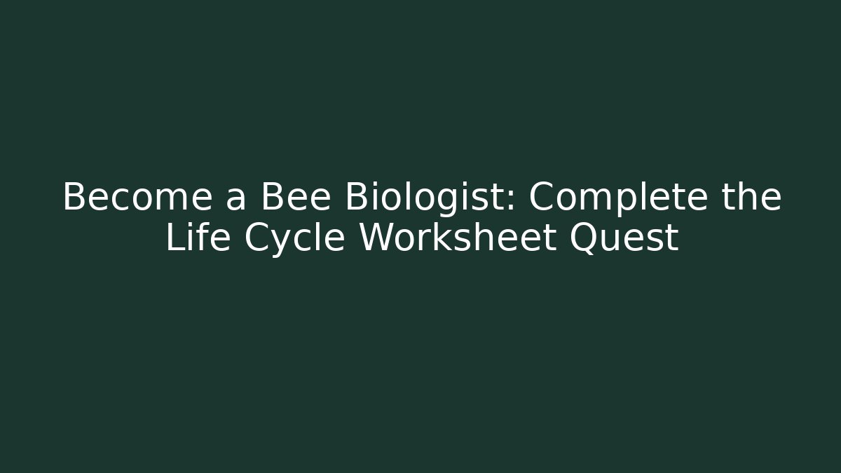 Become a Bee Biologist: Complete the Life Cycle Worksheet Quest