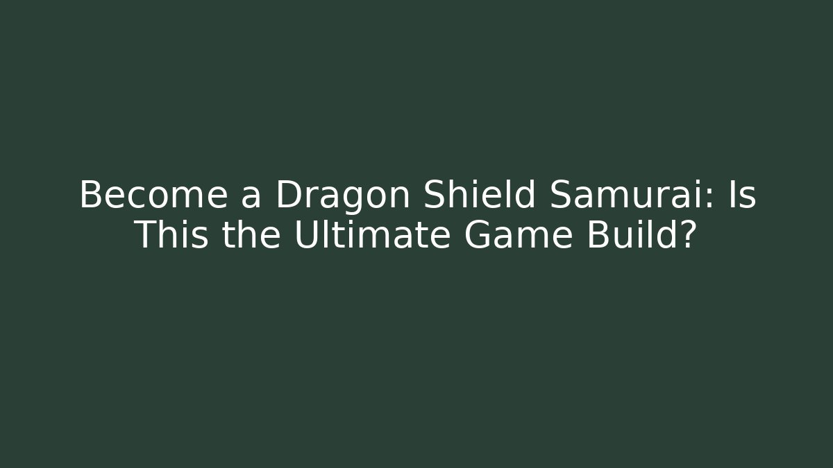 Become a Dragon Shield Samurai: Is This the Ultimate Game Build?