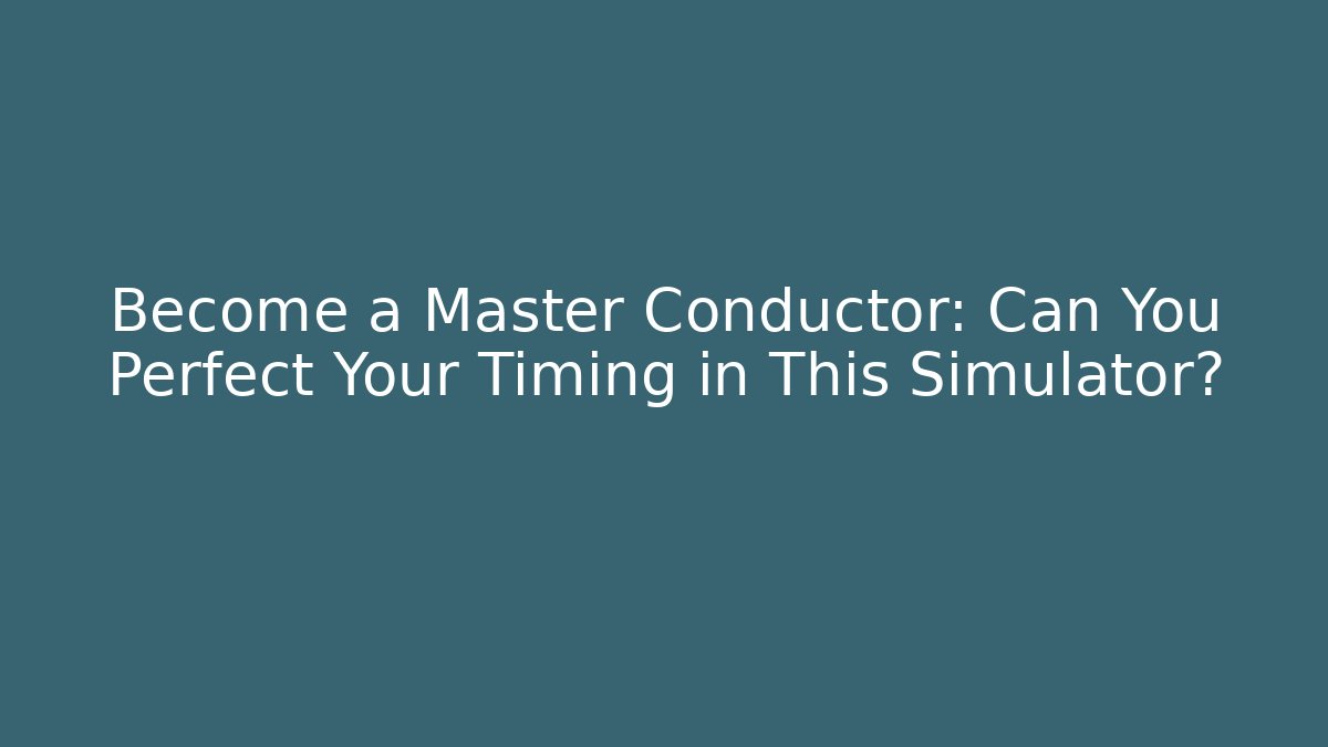 Become a Master Conductor: Can You Perfect Your Timing in This Simulator?