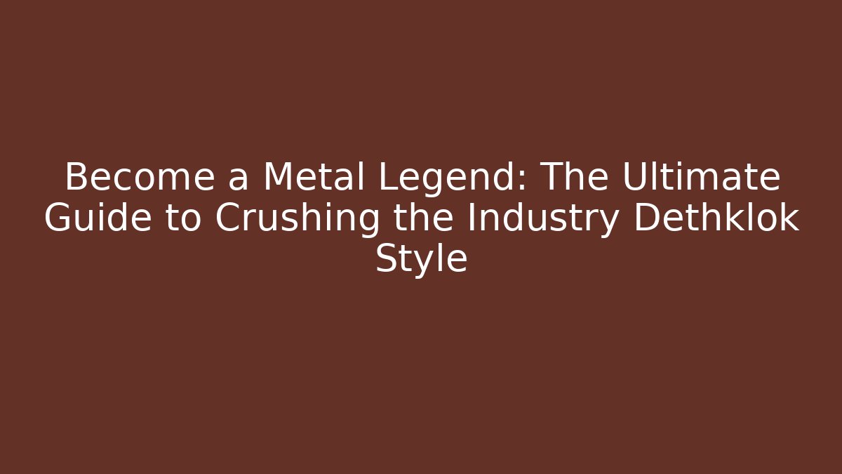 Become a Metal Legend: The Ultimate Guide to Crushing the Industry Dethklok Style