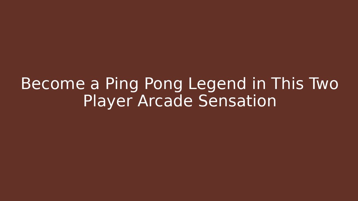 Become a Ping Pong Legend in This Two Player Arcade Sensation