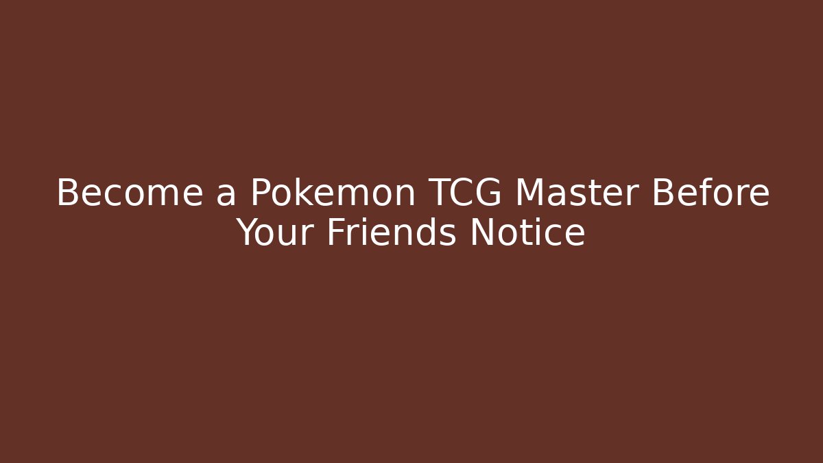 Become a Pokémon TCG Master Before Your Friends Notice