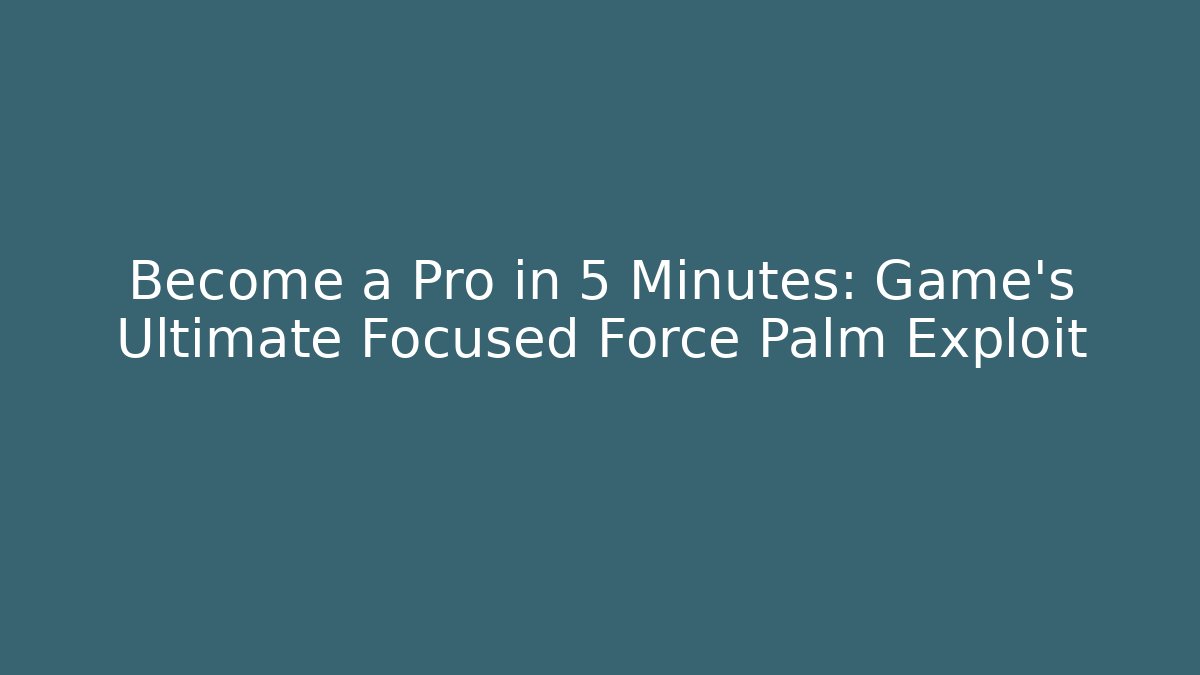 Become a Pro in 5 Minutes: Game's Ultimate Focused Force Palm Exploit