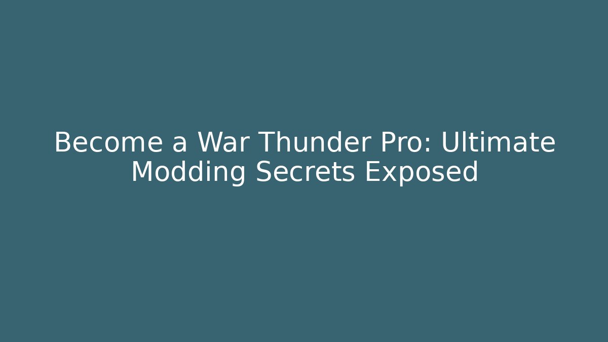 Become a War Thunder Pro: Ultimate Modding Secrets Exposed - Celivion