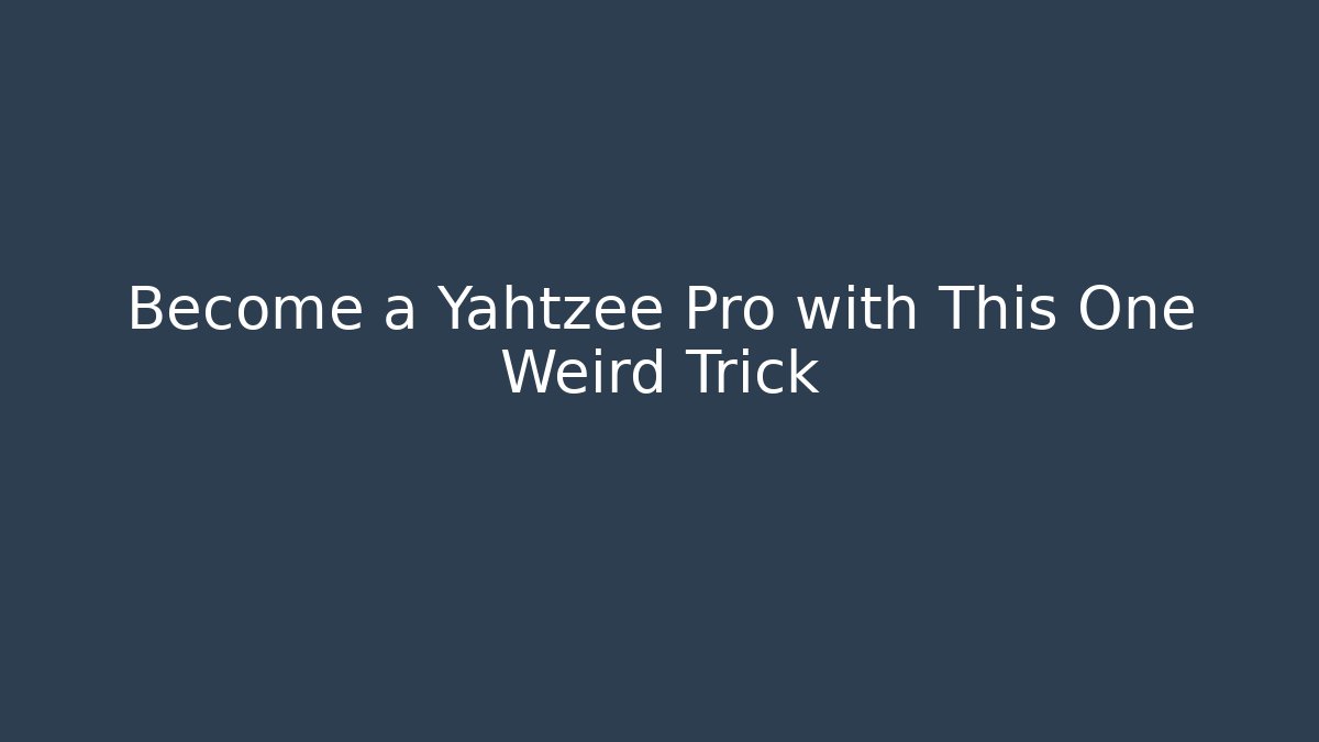 Become a Yahtzee Pro with This One Weird Trick - Celivion