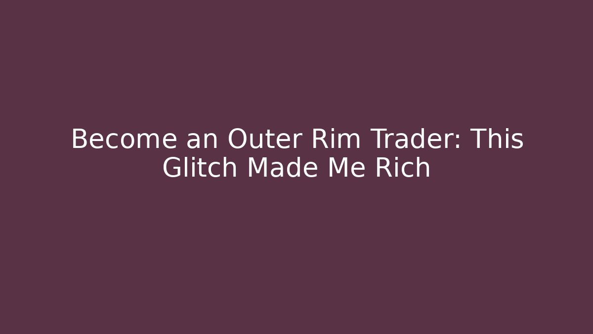 Become an Outer Rim Trader: This Glitch Made Me Rich