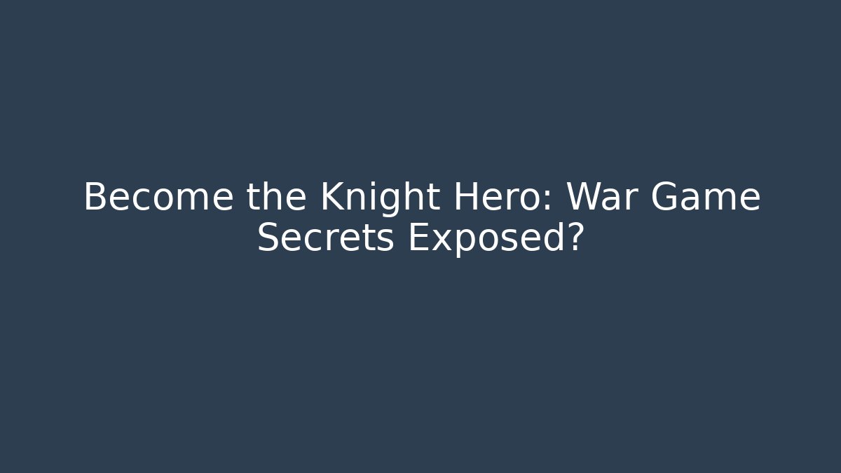 Become the Knight Hero: War Game Secrets Exposed?