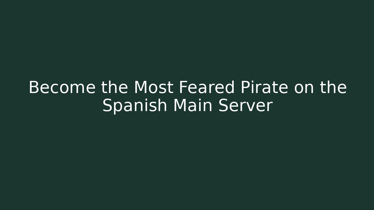 Become the Most Feared Pirate on the Spanish Main Server