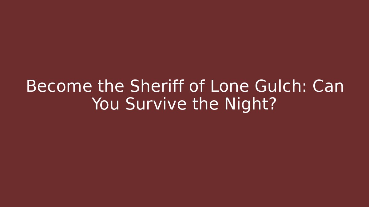 Become the Sheriff of Lone Gulch: Can You Survive the Night?
