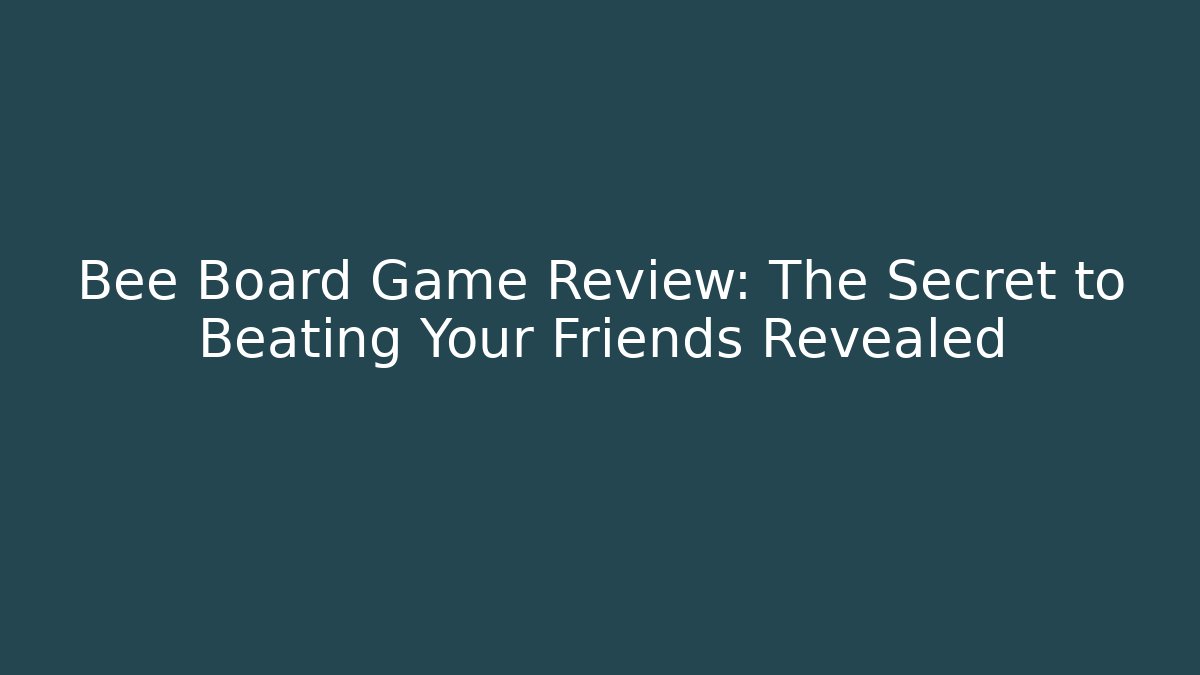 Bee Board Game Review: The Secret to Beating Your Friends Revealed