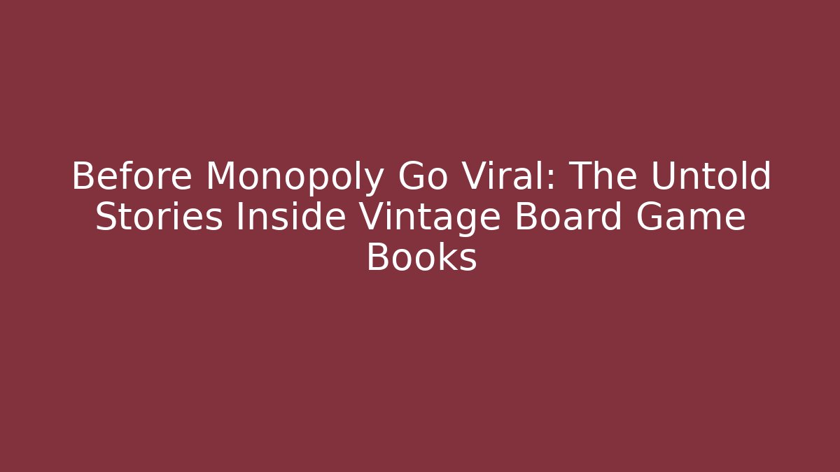 Before Monopoly Go Viral: The Untold Stories Inside Vintage Board Game Books
