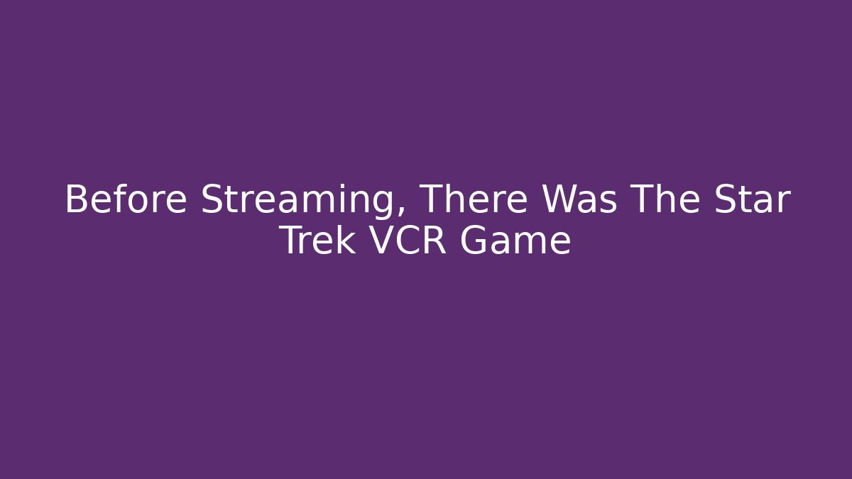 Before Streaming, There Was The Star Trek VCR Game