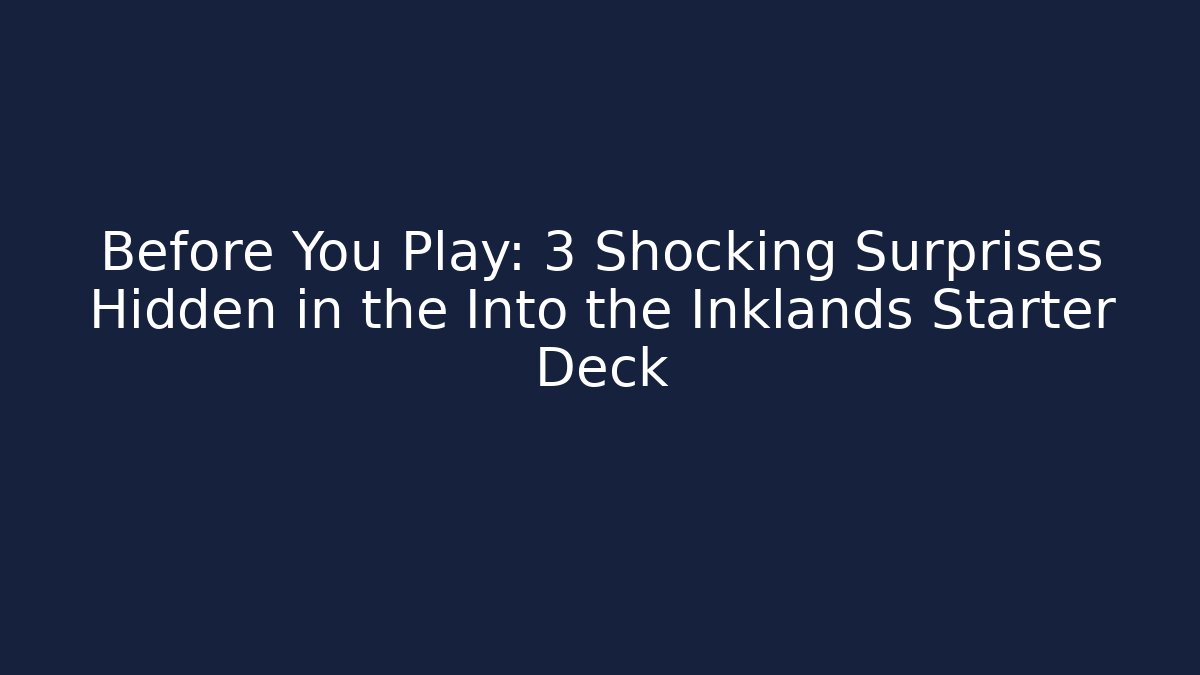 Before You Play: 3 Shocking Surprises Hidden in the Into the Inklands Starter Deck