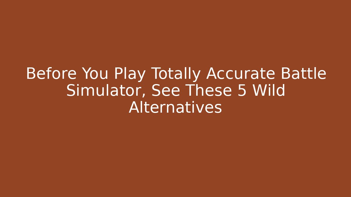 Before You Play Totally Accurate Battle Simulator, See These 5 Wild Alternatives
