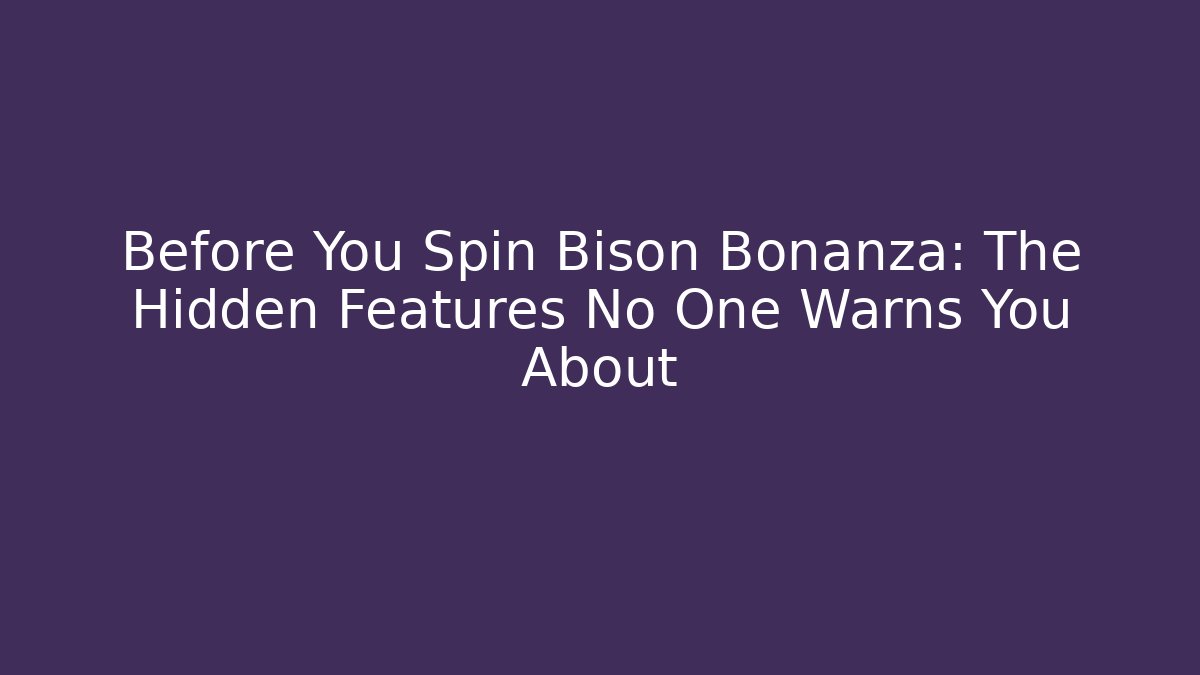 Before You Spin Bison Bonanza: The Hidden Features No One Warns You About
