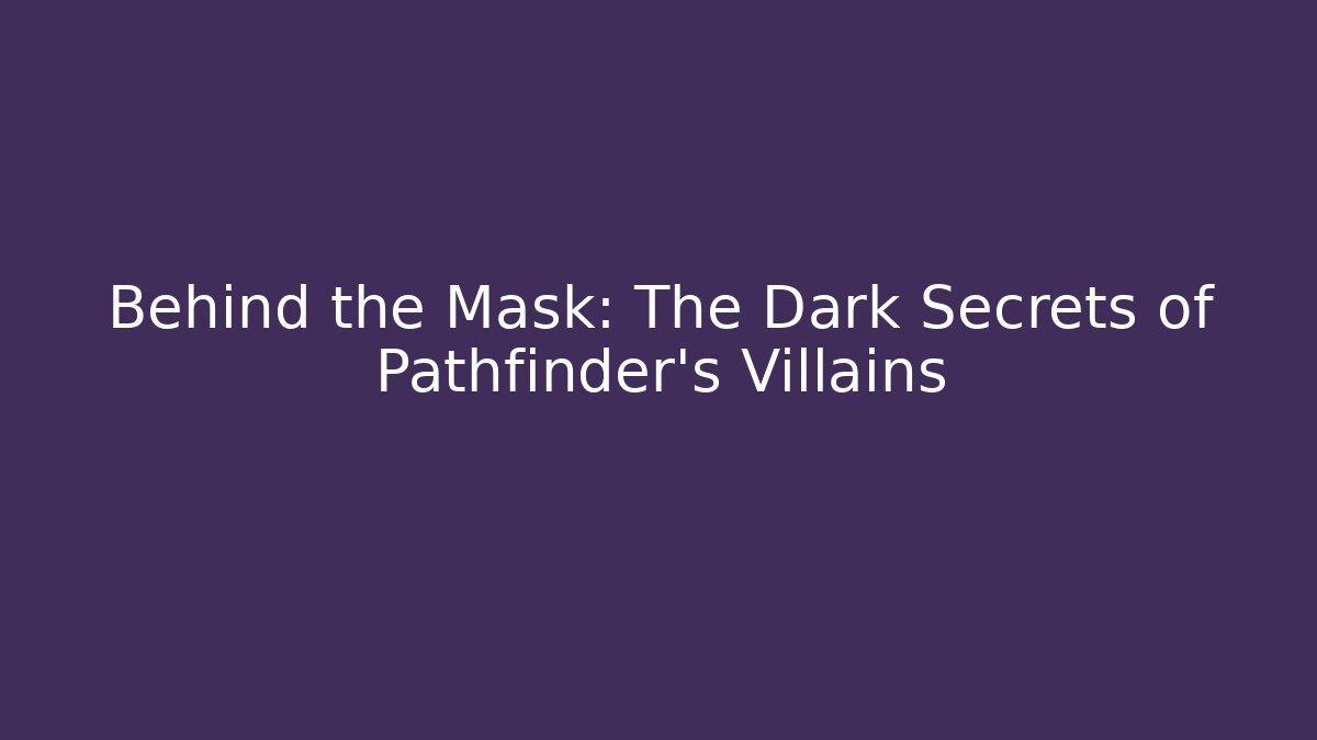 Behind the Mask: The Dark Secrets of Pathfinder's Villains