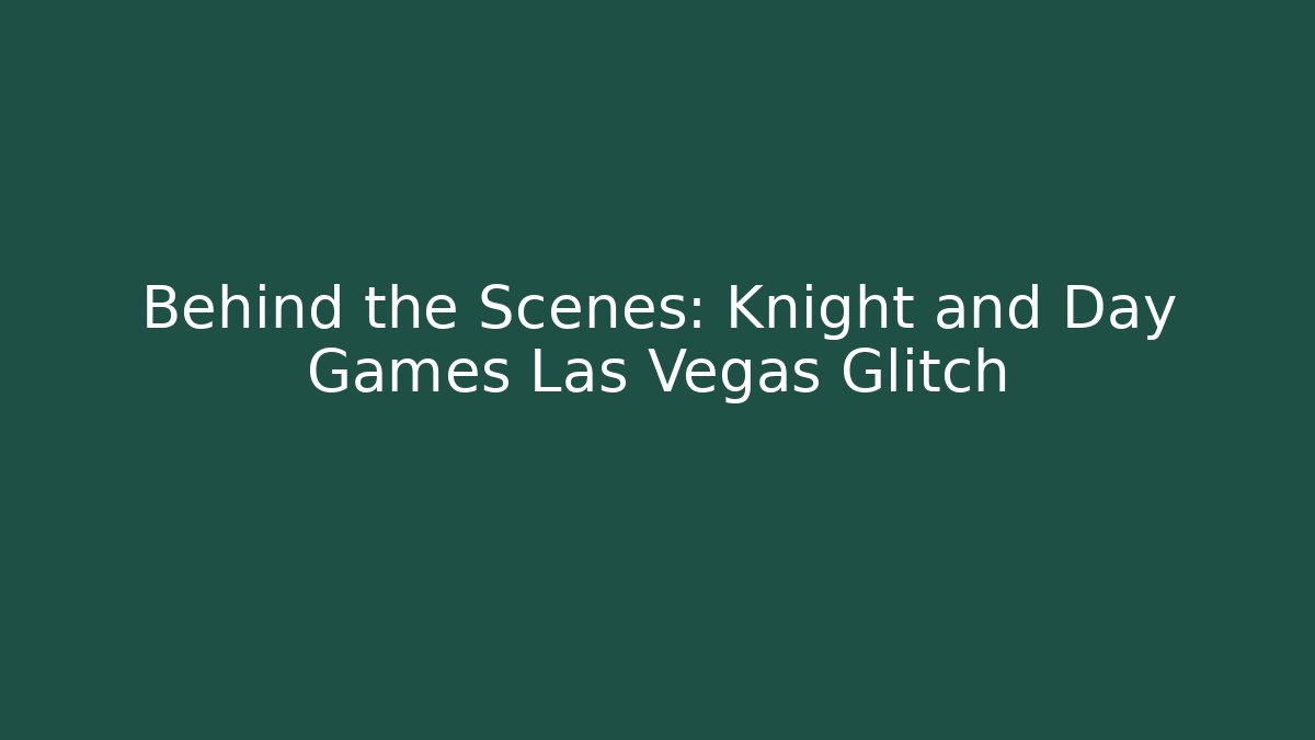 Behind the Scenes: Knight and Day Games Las Vegas Glitch