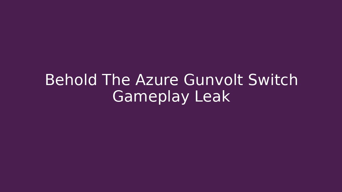 Behold The Azure Gunvolt Switch Gameplay Leak