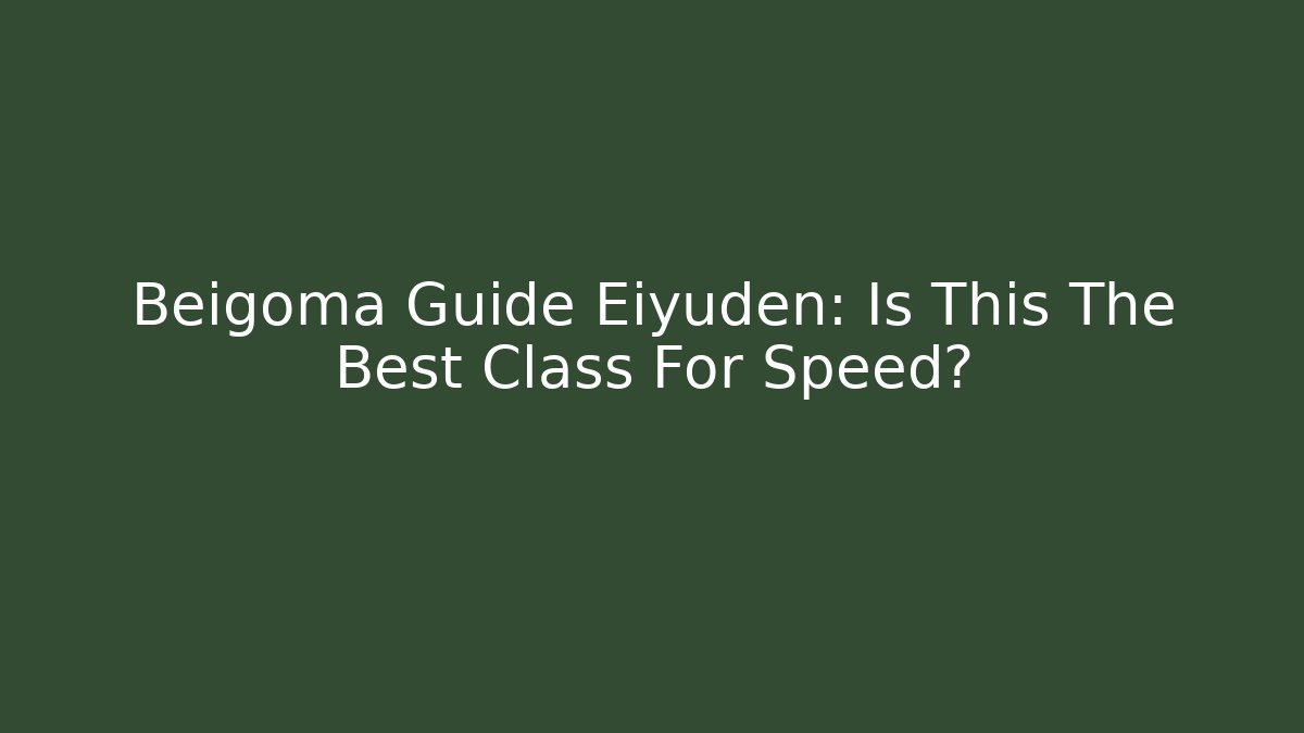 Beigoma Guide Eiyuden: Is This The Best Class For Speed? - Celivion