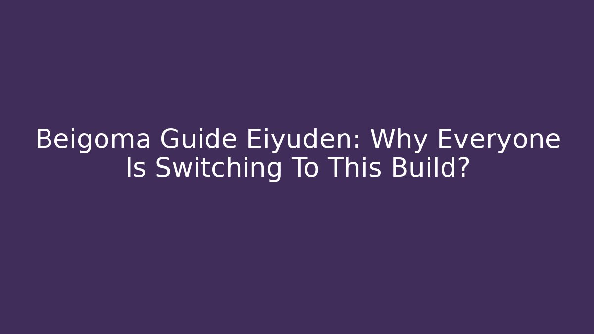 Beigoma Guide Eiyuden: Why Everyone Is Switching To This Build? - Celivion