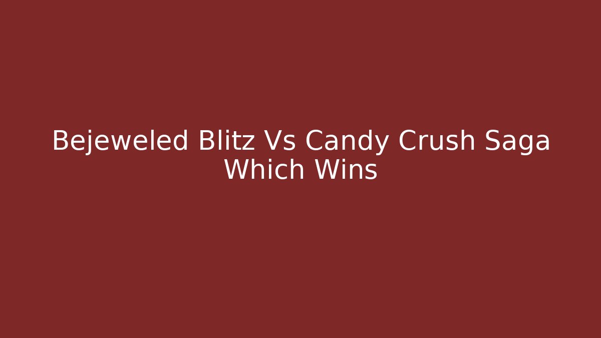 Bejeweled Blitz Vs Candy Crush Saga Which Wins
