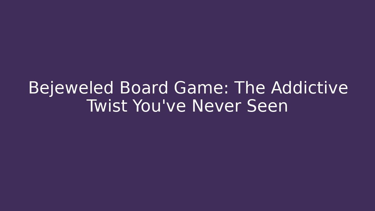 Bejeweled Board Game: The Addictive Twist You’ve Never Seen
