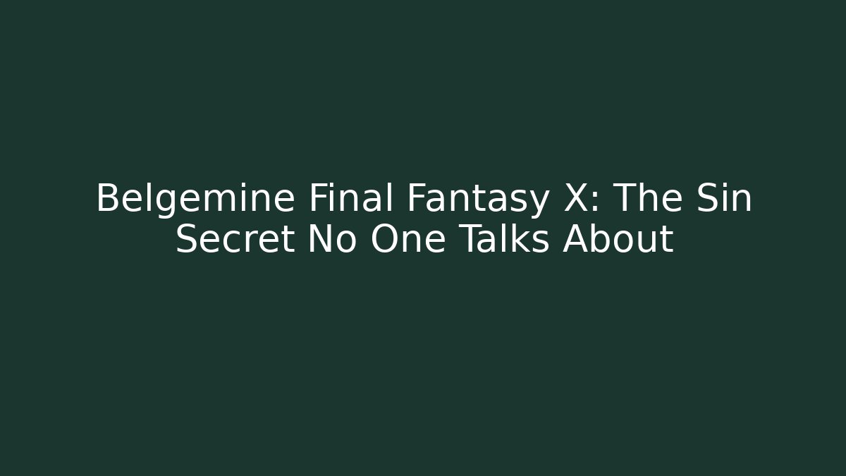Belgemine Final Fantasy X: The Sin Secret No One Talks About - Celivion