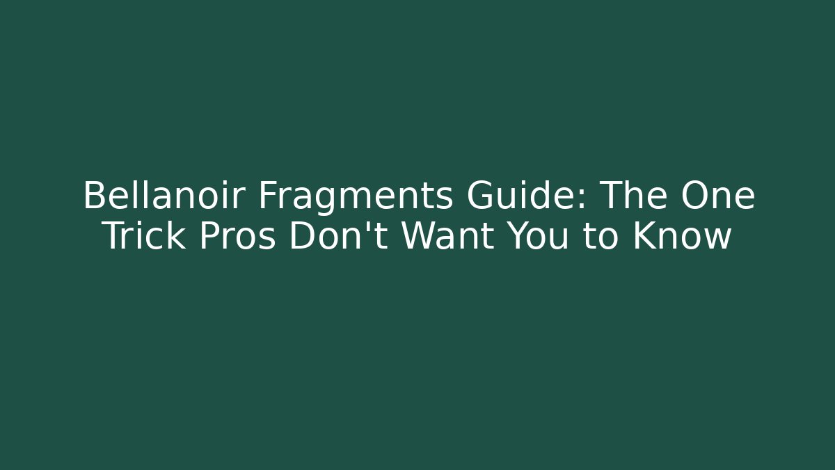 Bellanoir Fragments Guide: The One Trick Pros Don’t Want You to Know