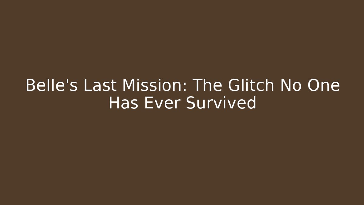 Belle's Last Mission: The Glitch No One Has Ever Survived