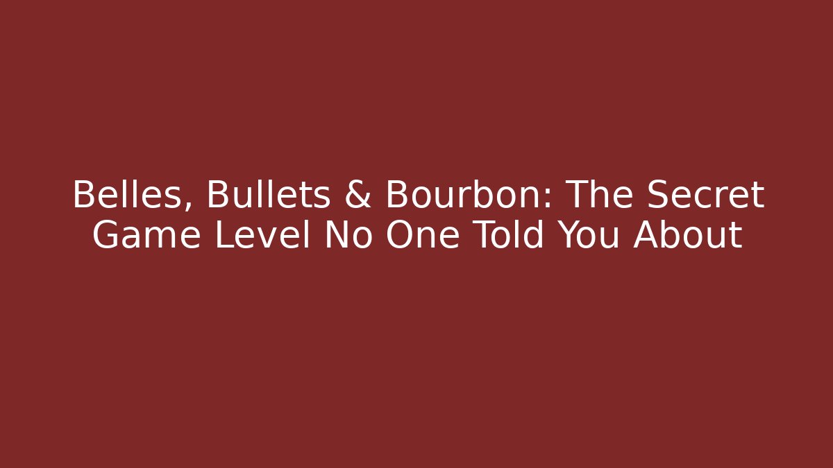 Belles, Bullets & Bourbon: The Secret Game Level No One Told You About