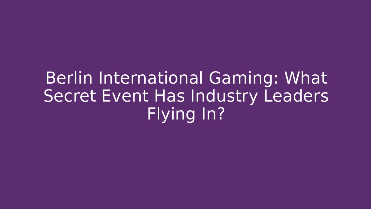Berlin International Gaming: What Secret Event Has Industry Leaders Flying In?