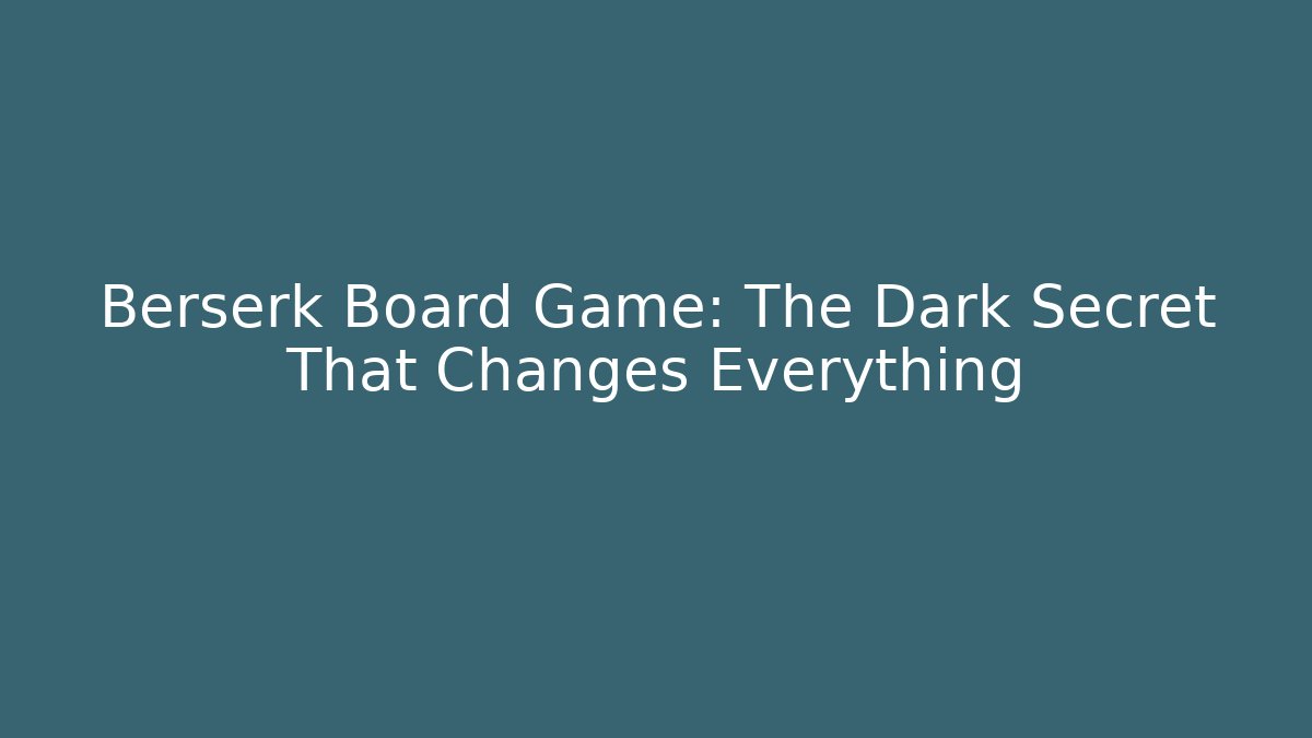 Berserk Board Game: The Dark Secret That Changes Everything