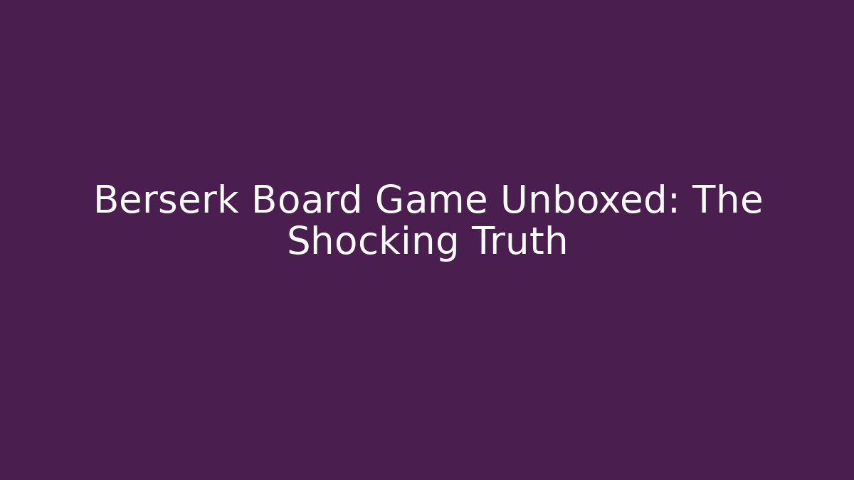 Berserk Board Game Unboxed: The Shocking Truth