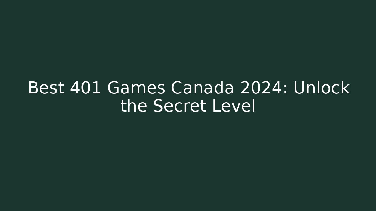 Best 401 Games Canada 2024: Unlock the Secret Level