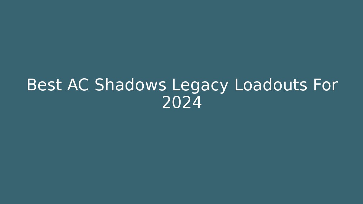Best AC Shadows Legacy Loadouts For 2024