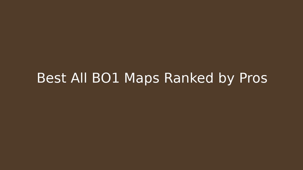 Best All BO1 Maps Ranked by Pros - Celivion