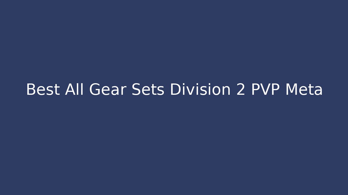 Best All Gear Sets Division 2 PVP Meta