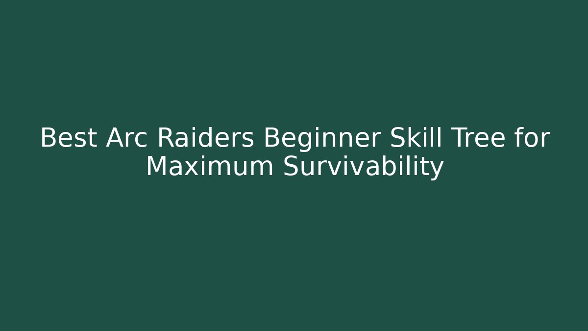 Best Arc Raiders Beginner Skill Tree for Maximum Survivability