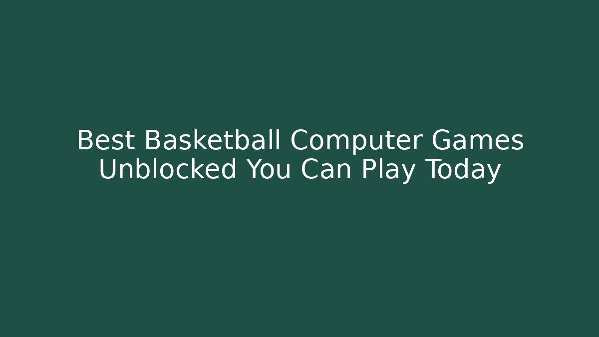 Best Basketball Computer Games Unblocked You Can Play Today